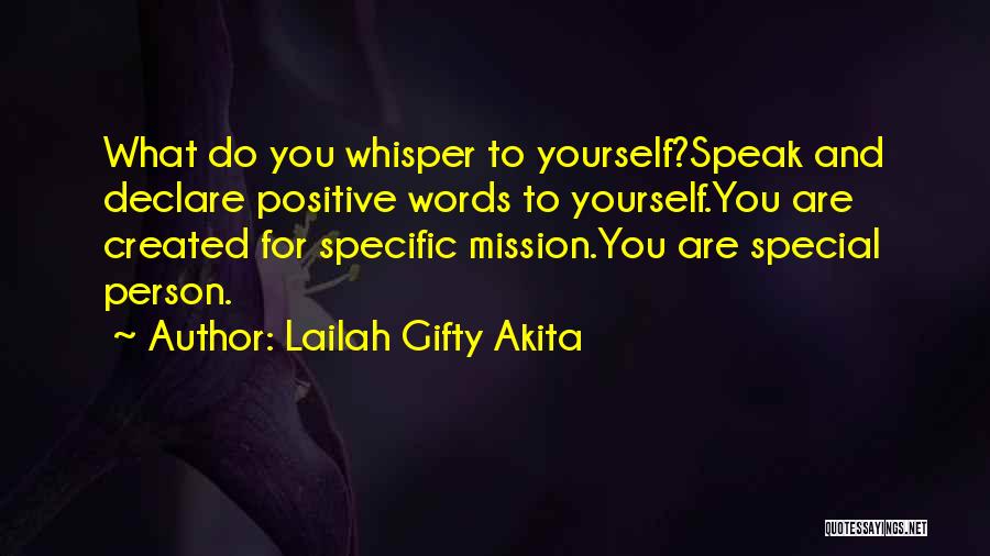 Lailah Gifty Akita Quotes: What Do You Whisper To Yourself?speak And Declare Positive Words To Yourself.you Are Created For Specific Mission.you Are Special Person.