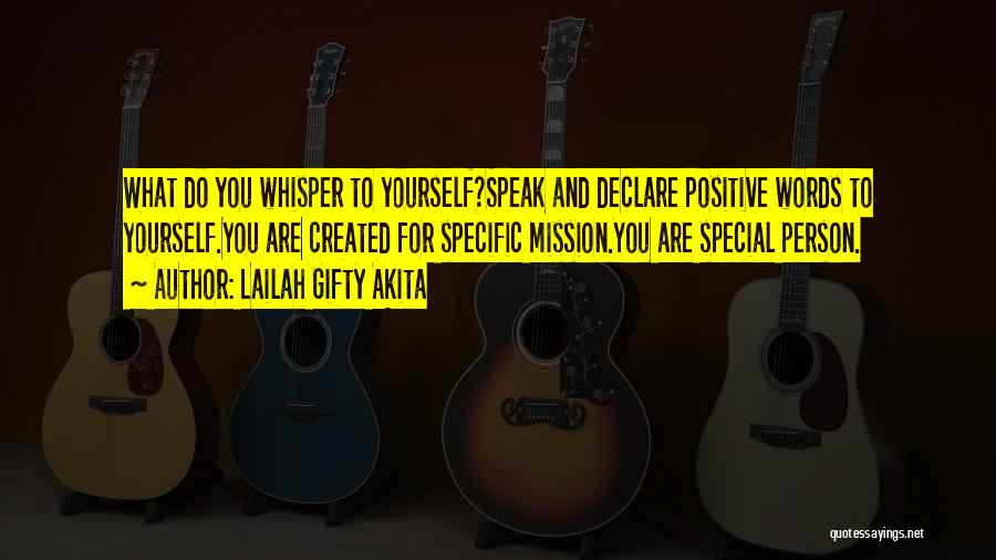 Lailah Gifty Akita Quotes: What Do You Whisper To Yourself?speak And Declare Positive Words To Yourself.you Are Created For Specific Mission.you Are Special Person.