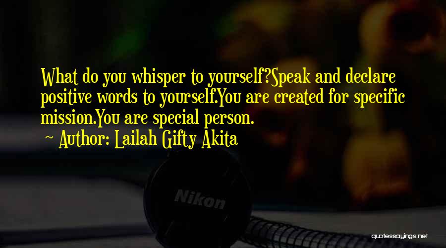 Lailah Gifty Akita Quotes: What Do You Whisper To Yourself?speak And Declare Positive Words To Yourself.you Are Created For Specific Mission.you Are Special Person.