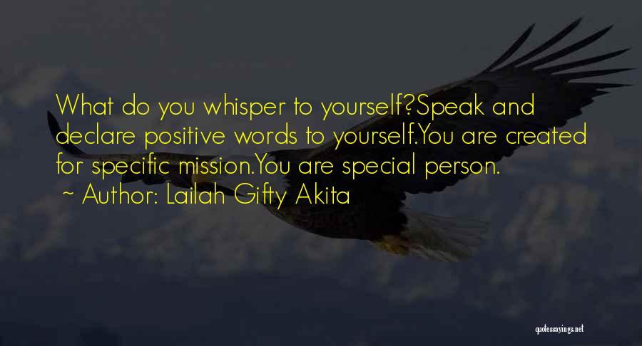 Lailah Gifty Akita Quotes: What Do You Whisper To Yourself?speak And Declare Positive Words To Yourself.you Are Created For Specific Mission.you Are Special Person.