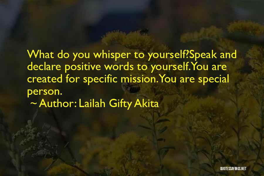 Lailah Gifty Akita Quotes: What Do You Whisper To Yourself?speak And Declare Positive Words To Yourself.you Are Created For Specific Mission.you Are Special Person.