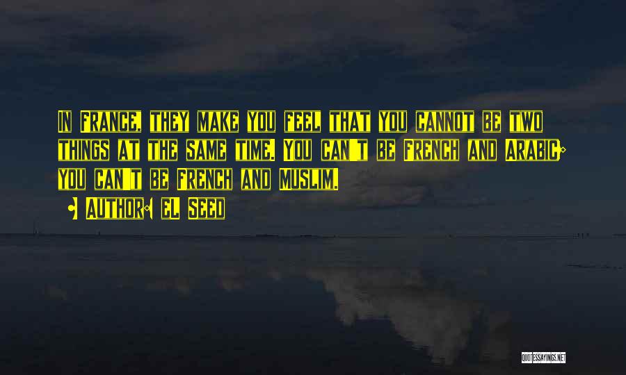 EL Seed Quotes: In France, They Make You Feel That You Cannot Be Two Things At The Same Time. You Can't Be French