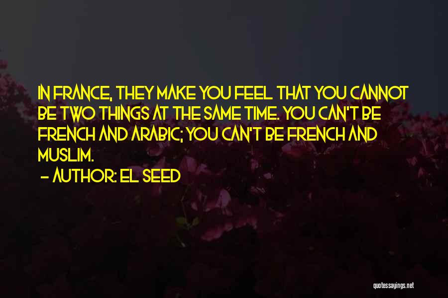 EL Seed Quotes: In France, They Make You Feel That You Cannot Be Two Things At The Same Time. You Can't Be French