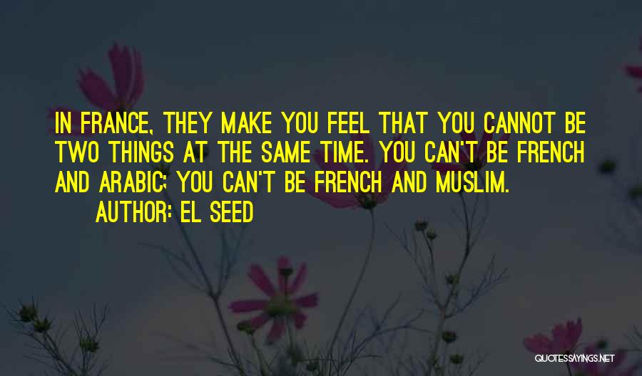 EL Seed Quotes: In France, They Make You Feel That You Cannot Be Two Things At The Same Time. You Can't Be French