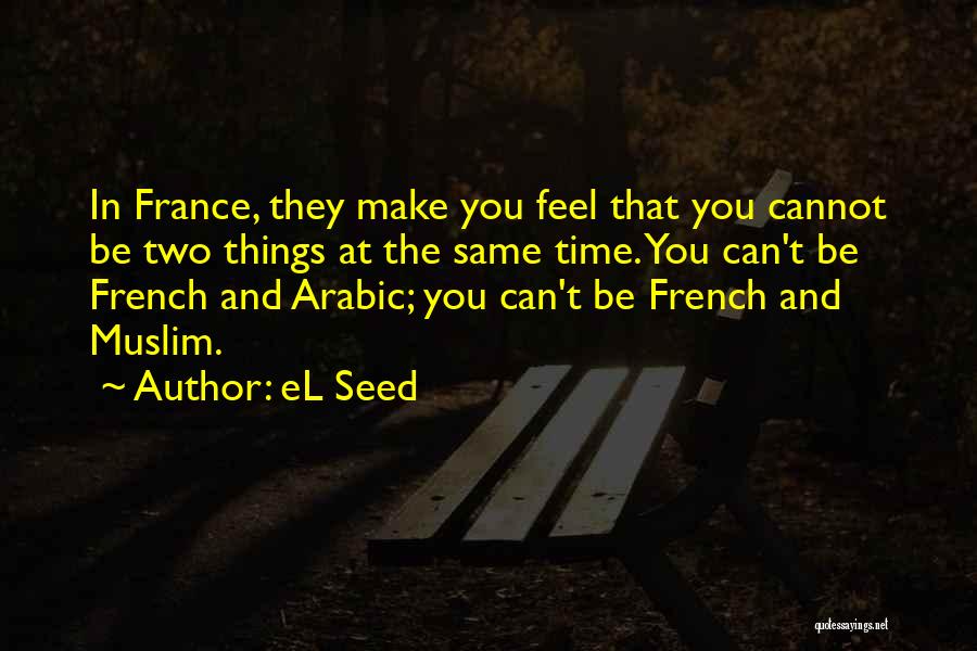 EL Seed Quotes: In France, They Make You Feel That You Cannot Be Two Things At The Same Time. You Can't Be French