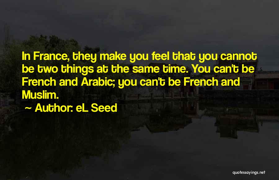 EL Seed Quotes: In France, They Make You Feel That You Cannot Be Two Things At The Same Time. You Can't Be French