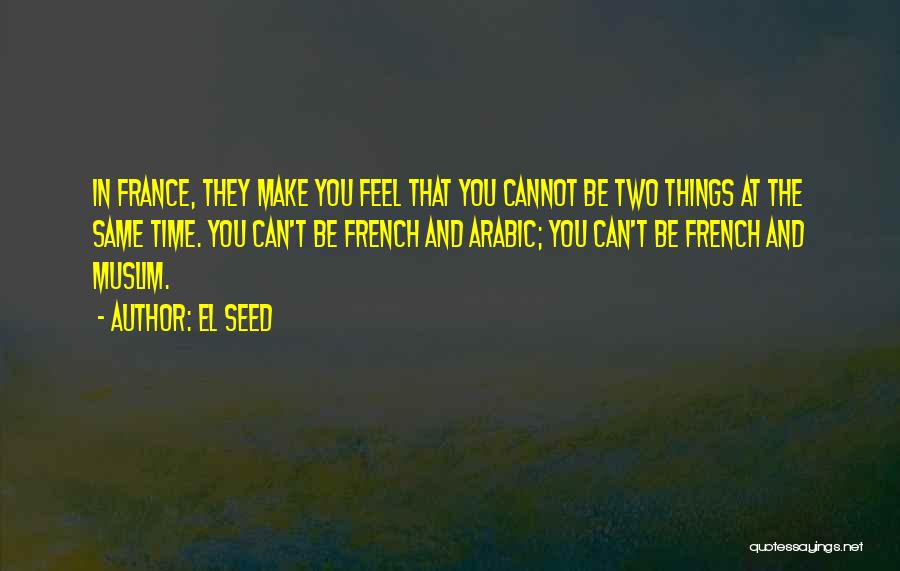 EL Seed Quotes: In France, They Make You Feel That You Cannot Be Two Things At The Same Time. You Can't Be French