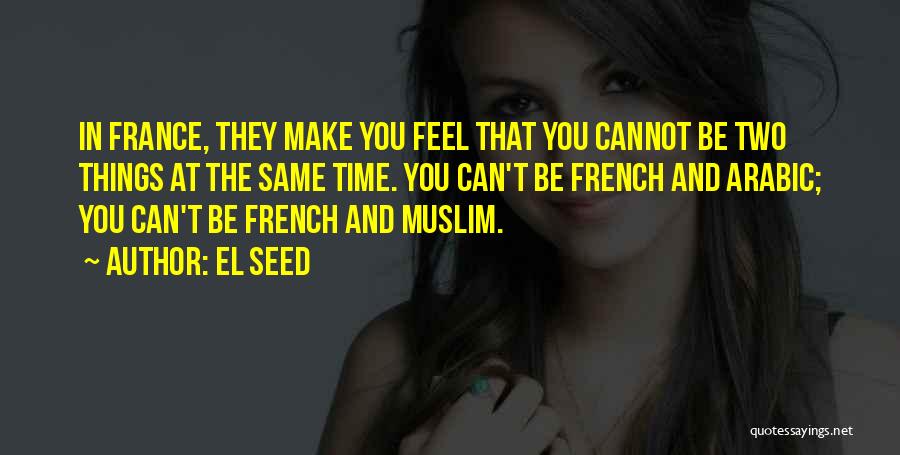 EL Seed Quotes: In France, They Make You Feel That You Cannot Be Two Things At The Same Time. You Can't Be French