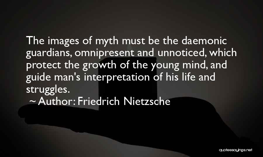 Friedrich Nietzsche Quotes: The Images Of Myth Must Be The Daemonic Guardians, Omnipresent And Unnoticed, Which Protect The Growth Of The Young Mind,