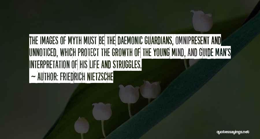 Friedrich Nietzsche Quotes: The Images Of Myth Must Be The Daemonic Guardians, Omnipresent And Unnoticed, Which Protect The Growth Of The Young Mind,