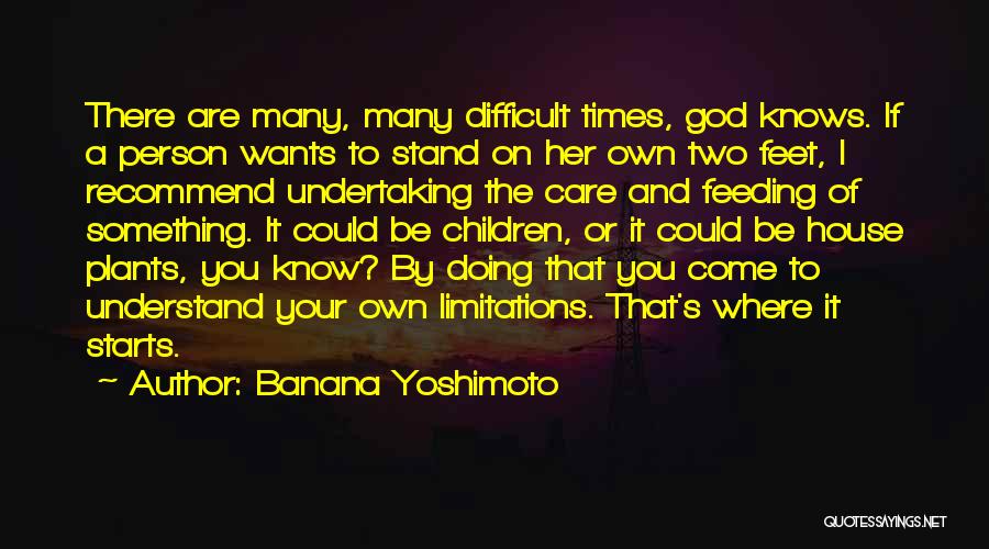 Banana Yoshimoto Quotes: There Are Many, Many Difficult Times, God Knows. If A Person Wants To Stand On Her Own Two Feet, I