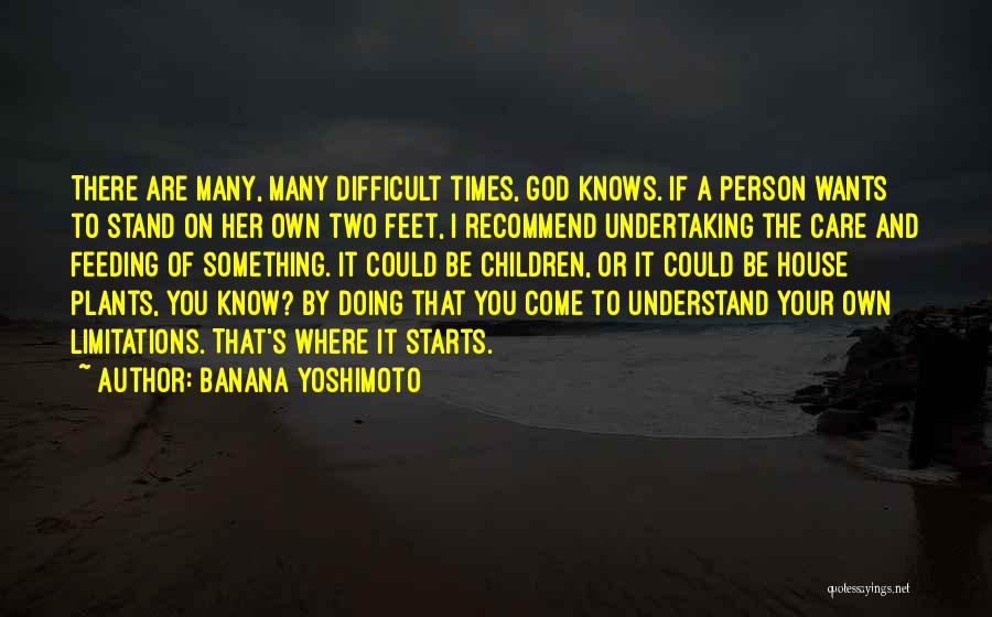 Banana Yoshimoto Quotes: There Are Many, Many Difficult Times, God Knows. If A Person Wants To Stand On Her Own Two Feet, I