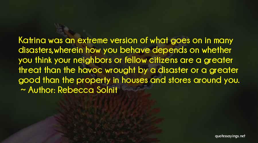 Rebecca Solnit Quotes: Katrina Was An Extreme Version Of What Goes On In Many Disasters,wherein How You Behave Depends On Whether You Think
