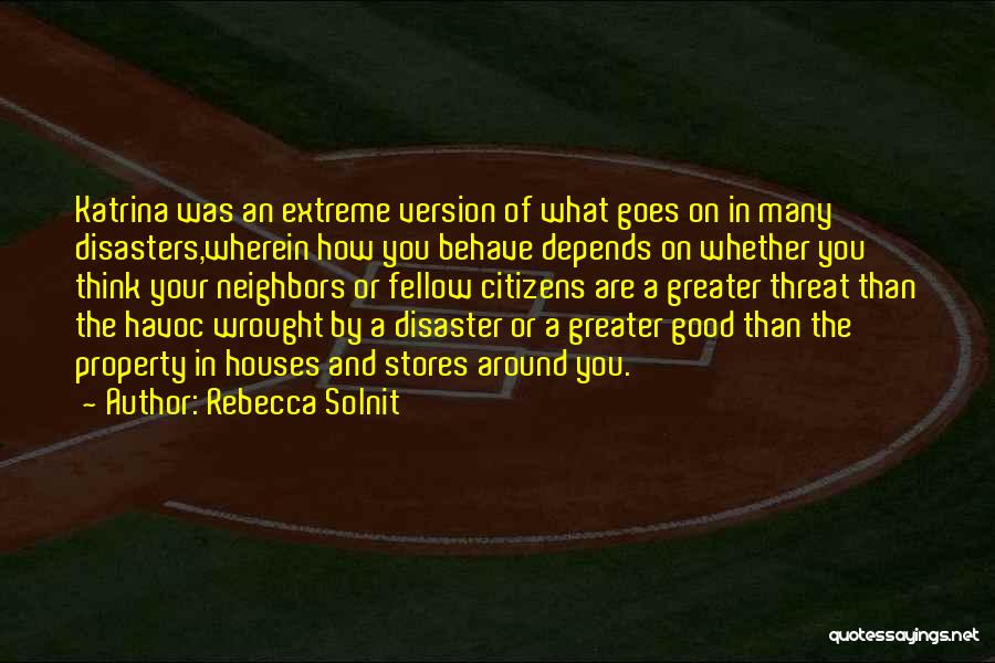 Rebecca Solnit Quotes: Katrina Was An Extreme Version Of What Goes On In Many Disasters,wherein How You Behave Depends On Whether You Think