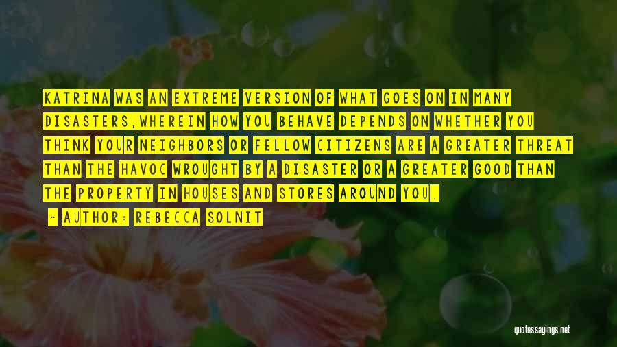 Rebecca Solnit Quotes: Katrina Was An Extreme Version Of What Goes On In Many Disasters,wherein How You Behave Depends On Whether You Think
