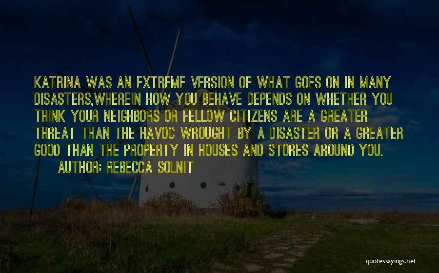 Rebecca Solnit Quotes: Katrina Was An Extreme Version Of What Goes On In Many Disasters,wherein How You Behave Depends On Whether You Think