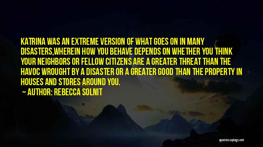 Rebecca Solnit Quotes: Katrina Was An Extreme Version Of What Goes On In Many Disasters,wherein How You Behave Depends On Whether You Think