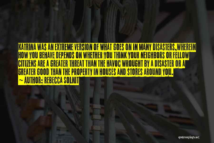 Rebecca Solnit Quotes: Katrina Was An Extreme Version Of What Goes On In Many Disasters,wherein How You Behave Depends On Whether You Think