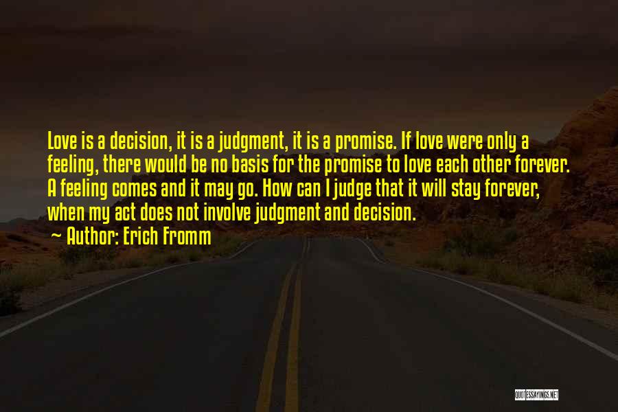 Erich Fromm Quotes: Love Is A Decision, It Is A Judgment, It Is A Promise. If Love Were Only A Feeling, There Would