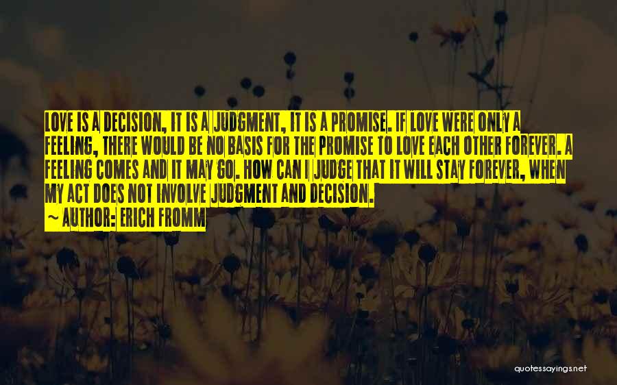 Erich Fromm Quotes: Love Is A Decision, It Is A Judgment, It Is A Promise. If Love Were Only A Feeling, There Would