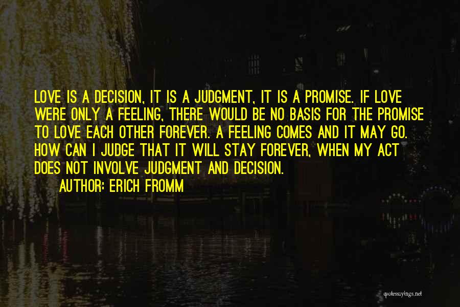 Erich Fromm Quotes: Love Is A Decision, It Is A Judgment, It Is A Promise. If Love Were Only A Feeling, There Would