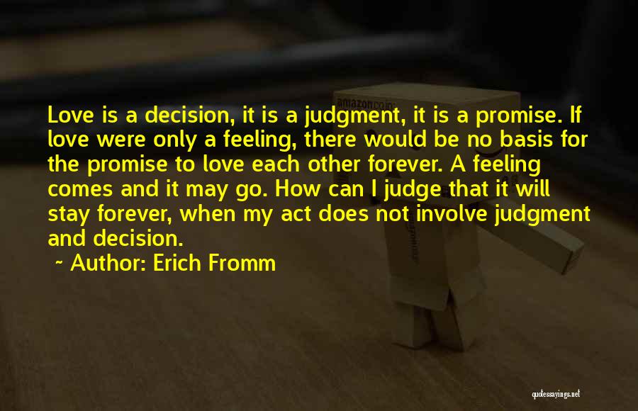 Erich Fromm Quotes: Love Is A Decision, It Is A Judgment, It Is A Promise. If Love Were Only A Feeling, There Would