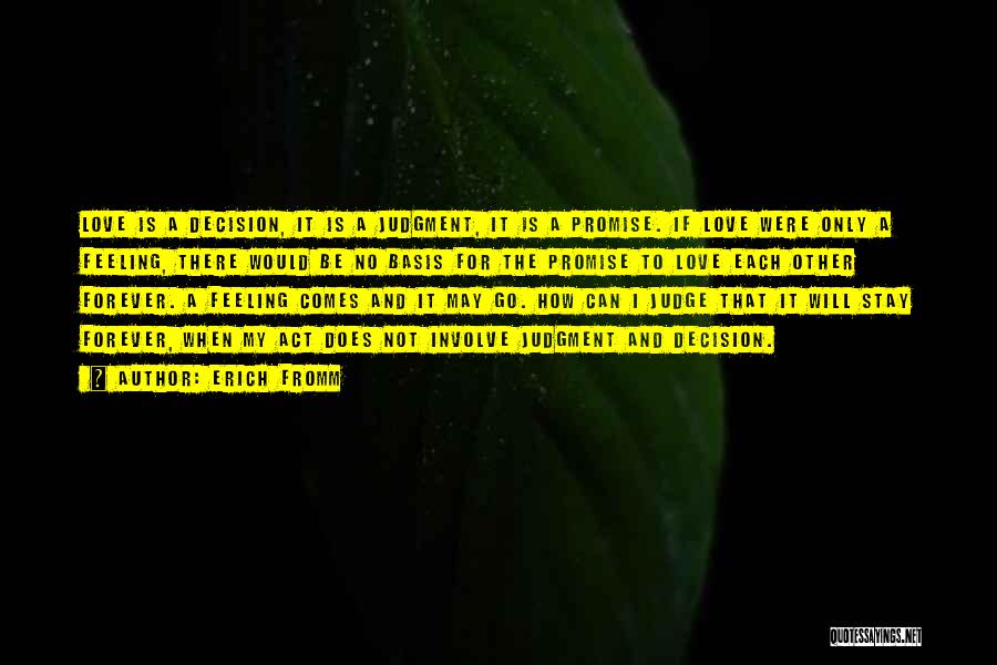 Erich Fromm Quotes: Love Is A Decision, It Is A Judgment, It Is A Promise. If Love Were Only A Feeling, There Would