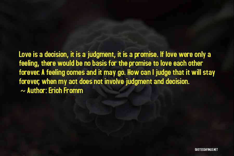 Erich Fromm Quotes: Love Is A Decision, It Is A Judgment, It Is A Promise. If Love Were Only A Feeling, There Would