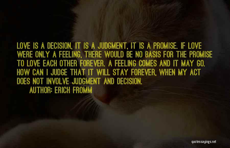 Erich Fromm Quotes: Love Is A Decision, It Is A Judgment, It Is A Promise. If Love Were Only A Feeling, There Would