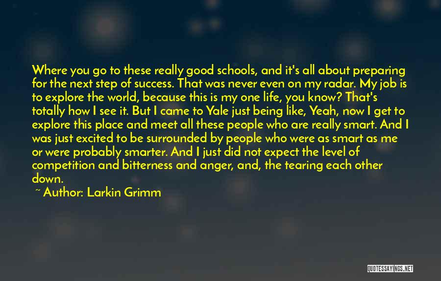 Larkin Grimm Quotes: Where You Go To These Really Good Schools, And It's All About Preparing For The Next Step Of Success. That