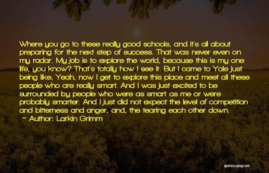 Larkin Grimm Quotes: Where You Go To These Really Good Schools, And It's All About Preparing For The Next Step Of Success. That