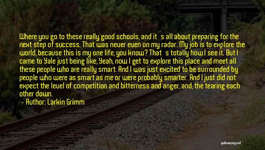 Larkin Grimm Quotes: Where You Go To These Really Good Schools, And It's All About Preparing For The Next Step Of Success. That