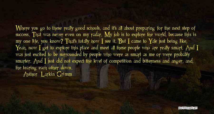 Larkin Grimm Quotes: Where You Go To These Really Good Schools, And It's All About Preparing For The Next Step Of Success. That