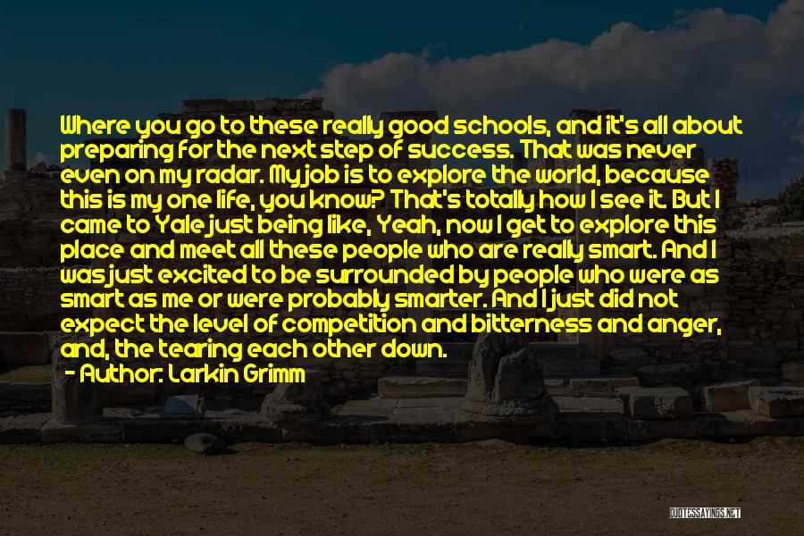 Larkin Grimm Quotes: Where You Go To These Really Good Schools, And It's All About Preparing For The Next Step Of Success. That