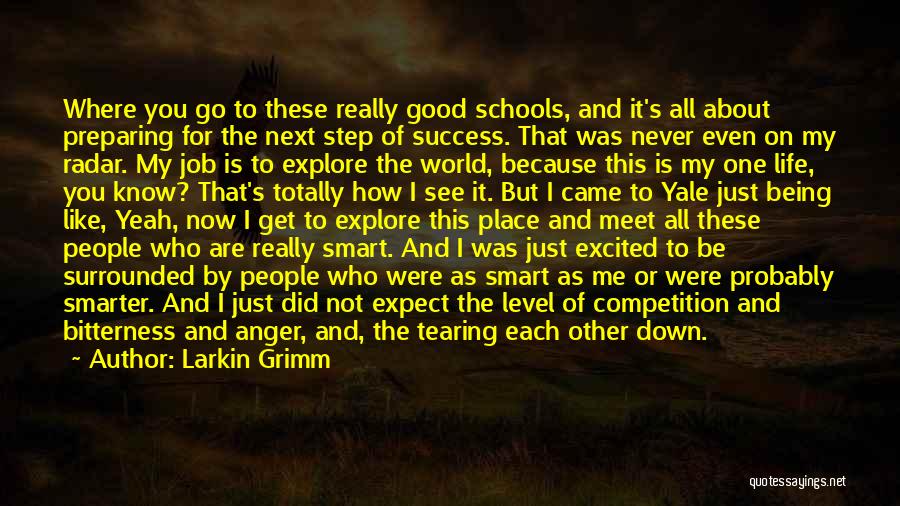 Larkin Grimm Quotes: Where You Go To These Really Good Schools, And It's All About Preparing For The Next Step Of Success. That