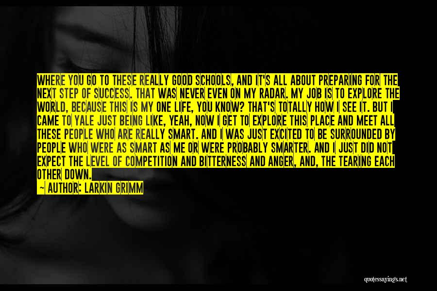 Larkin Grimm Quotes: Where You Go To These Really Good Schools, And It's All About Preparing For The Next Step Of Success. That