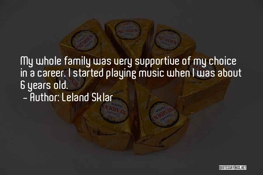 Leland Sklar Quotes: My Whole Family Was Very Supportive Of My Choice In A Career. I Started Playing Music When I Was About