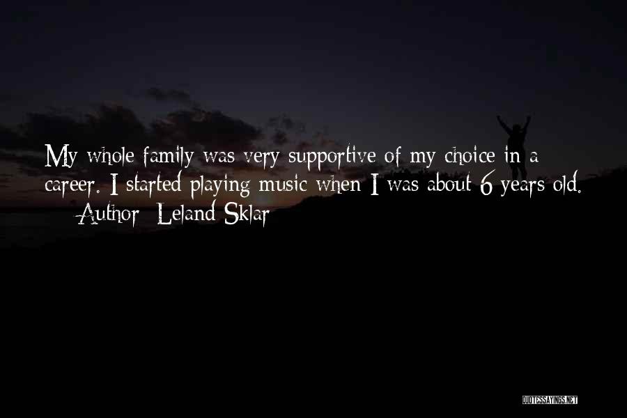 Leland Sklar Quotes: My Whole Family Was Very Supportive Of My Choice In A Career. I Started Playing Music When I Was About