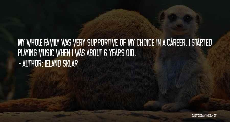 Leland Sklar Quotes: My Whole Family Was Very Supportive Of My Choice In A Career. I Started Playing Music When I Was About