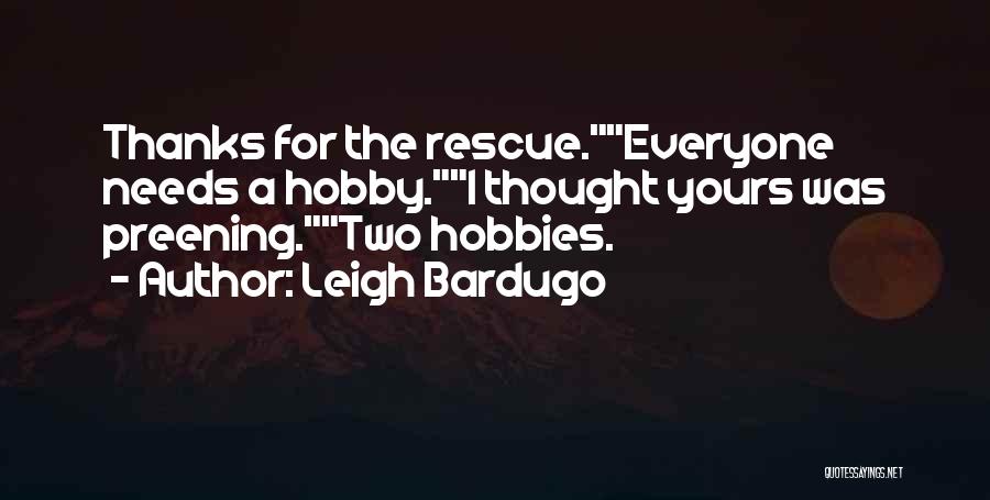 Leigh Bardugo Quotes: Thanks For The Rescue.everyone Needs A Hobby.i Thought Yours Was Preening.two Hobbies.