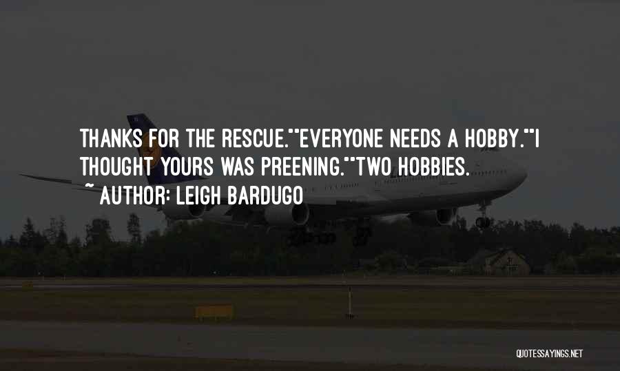 Leigh Bardugo Quotes: Thanks For The Rescue.everyone Needs A Hobby.i Thought Yours Was Preening.two Hobbies.