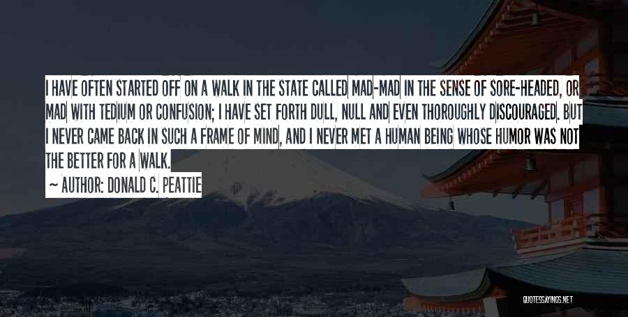 Donald C. Peattie Quotes: I Have Often Started Off On A Walk In The State Called Mad-mad In The Sense Of Sore-headed, Or Mad