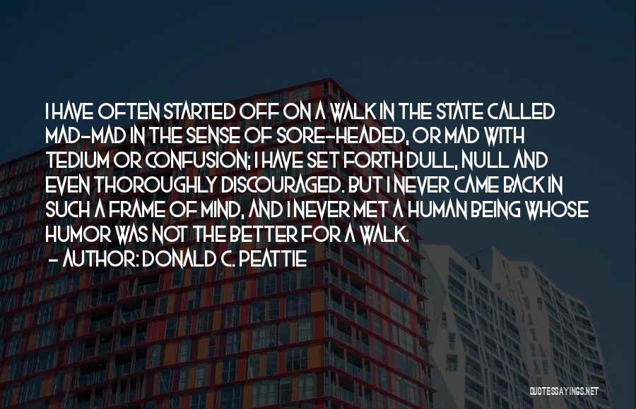 Donald C. Peattie Quotes: I Have Often Started Off On A Walk In The State Called Mad-mad In The Sense Of Sore-headed, Or Mad