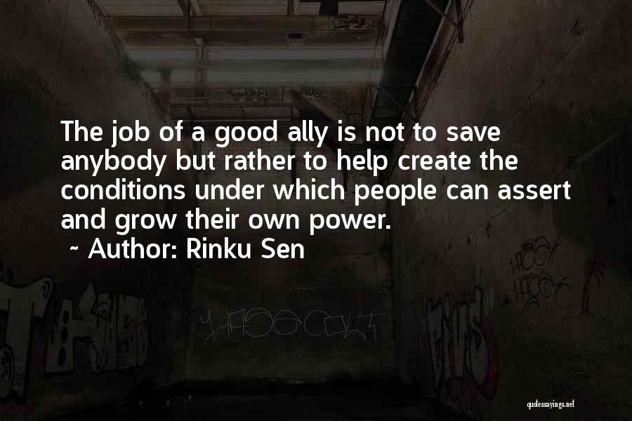 Rinku Sen Quotes: The Job Of A Good Ally Is Not To Save Anybody But Rather To Help Create The Conditions Under Which