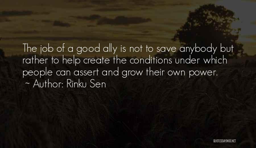 Rinku Sen Quotes: The Job Of A Good Ally Is Not To Save Anybody But Rather To Help Create The Conditions Under Which