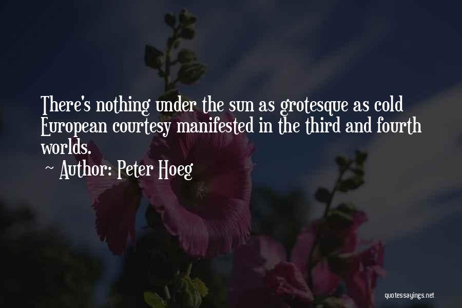 Peter Hoeg Quotes: There's Nothing Under The Sun As Grotesque As Cold European Courtesy Manifested In The Third And Fourth Worlds.