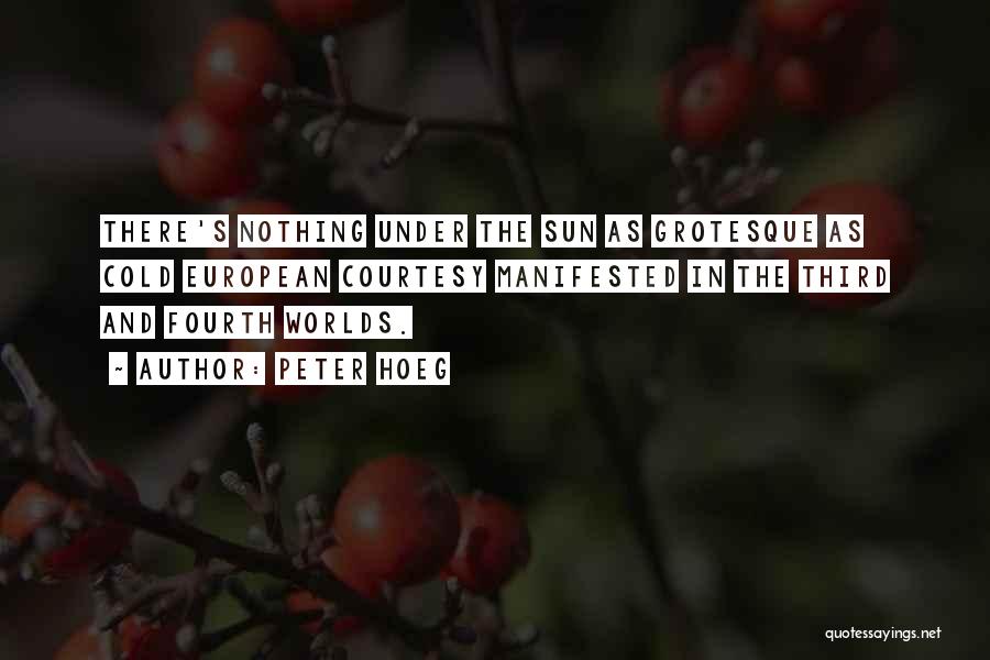 Peter Hoeg Quotes: There's Nothing Under The Sun As Grotesque As Cold European Courtesy Manifested In The Third And Fourth Worlds.