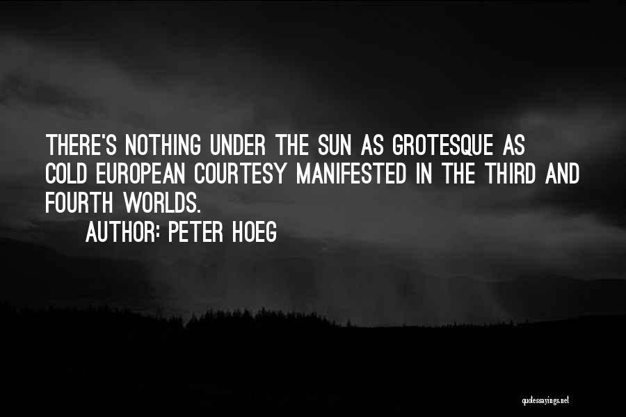 Peter Hoeg Quotes: There's Nothing Under The Sun As Grotesque As Cold European Courtesy Manifested In The Third And Fourth Worlds.