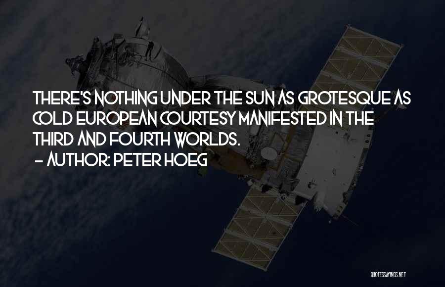 Peter Hoeg Quotes: There's Nothing Under The Sun As Grotesque As Cold European Courtesy Manifested In The Third And Fourth Worlds.