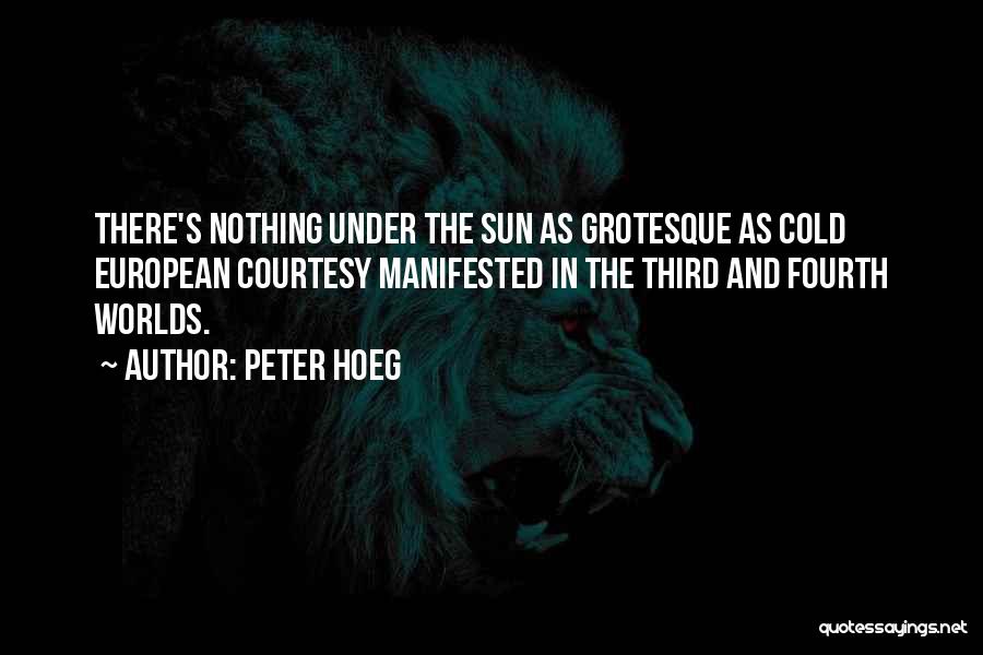 Peter Hoeg Quotes: There's Nothing Under The Sun As Grotesque As Cold European Courtesy Manifested In The Third And Fourth Worlds.